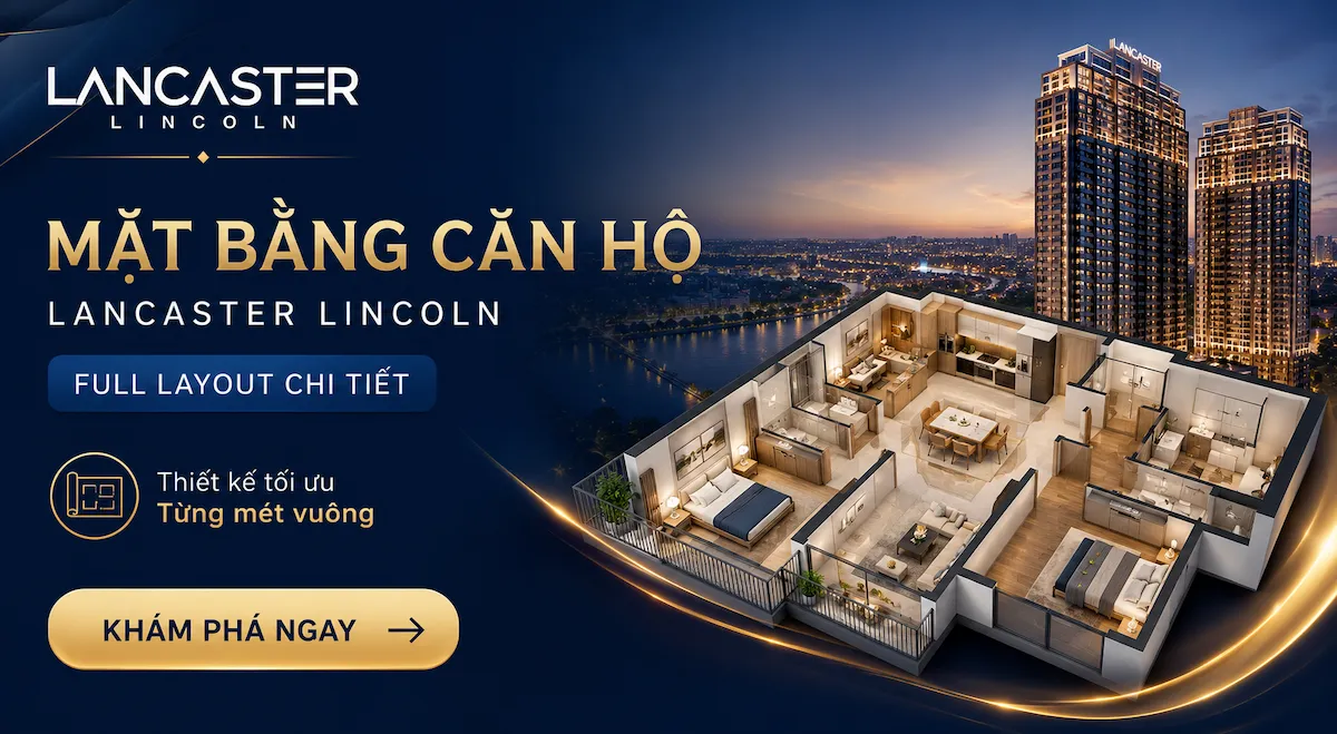 Mặt Bằng Căn Hộ Lancaster Lincoln – Full Layout Chi Tiết Mặt Bằng Căn Hộ Lancaster Lincoln – Full Layout Chi Tiết